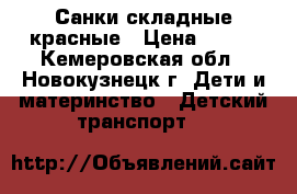 Санки складные красные › Цена ­ 700 - Кемеровская обл., Новокузнецк г. Дети и материнство » Детский транспорт   